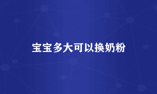 宝宝多大可以换奶粉