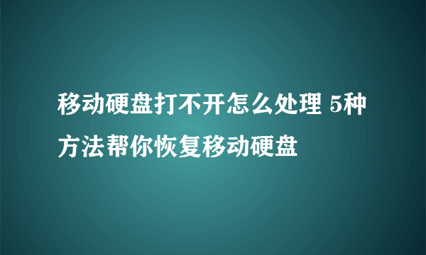 移动硬盘打不开怎么处理 5种方法帮你恢复移动硬盘