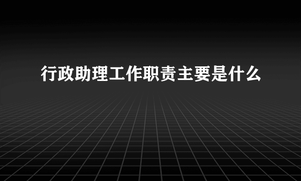 行政助理工作职责主要是什么