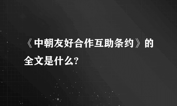 《中朝友好合作互助条约》的全文是什么?