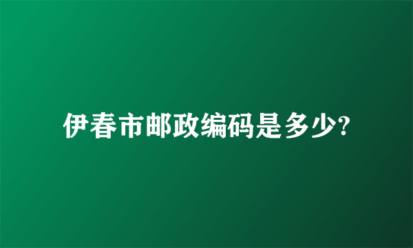 伊春市邮政编码是多少?