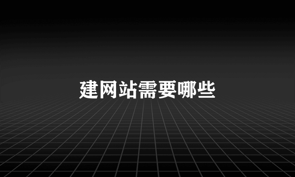 建网站需要哪些