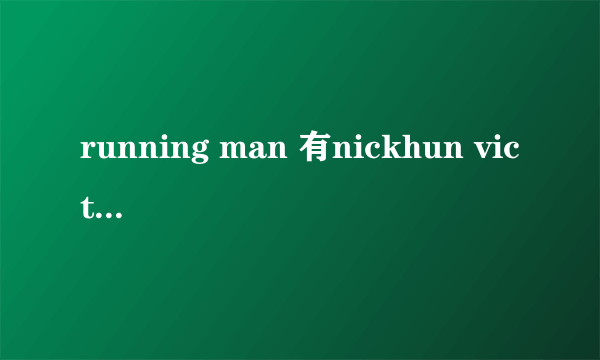 running man 有nickhun victoria 的 分别是 那两期啊？