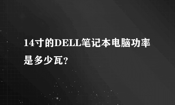 14寸的DELL笔记本电脑功率是多少瓦？
