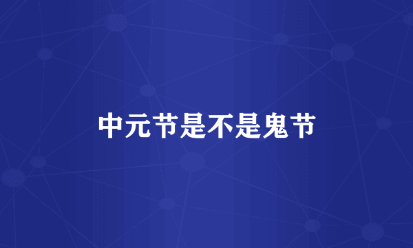 中元节是不是鬼节