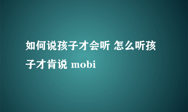 如何说孩子才会听 怎么听孩子才肯说 mobi