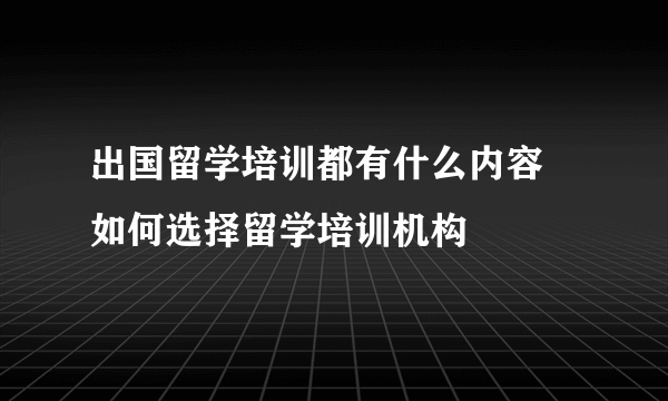 出国留学培训都有什么内容 如何选择留学培训机构