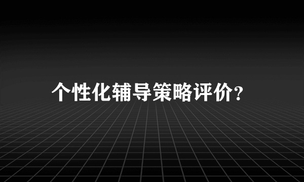 个性化辅导策略评价？