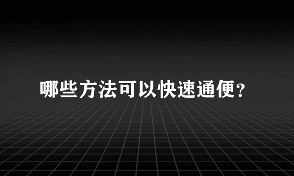 哪些方法可以快速通便？
