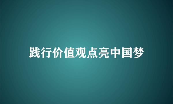 践行价值观点亮中国梦