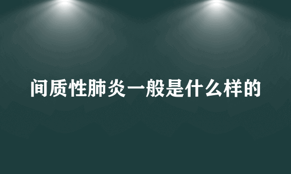 间质性肺炎一般是什么样的