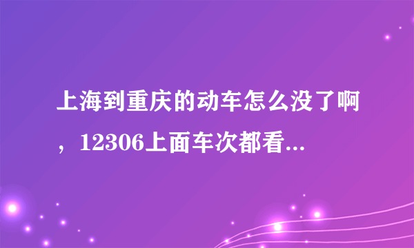 上海到重庆的动车怎么没了啊，12306上面车次都看不到了。。。