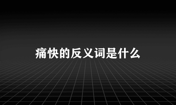 痛快的反义词是什么