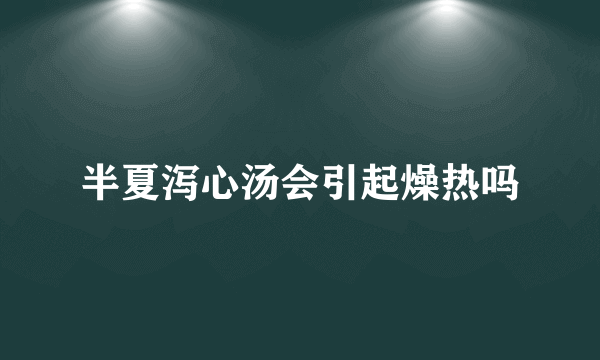 半夏泻心汤会引起燥热吗