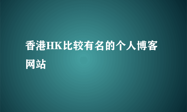 香港HK比较有名的个人博客网站