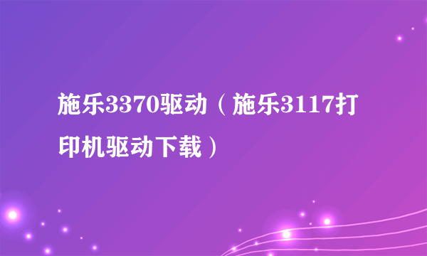 施乐3370驱动（施乐3117打印机驱动下载）