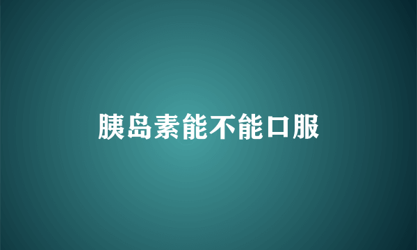 胰岛素能不能口服