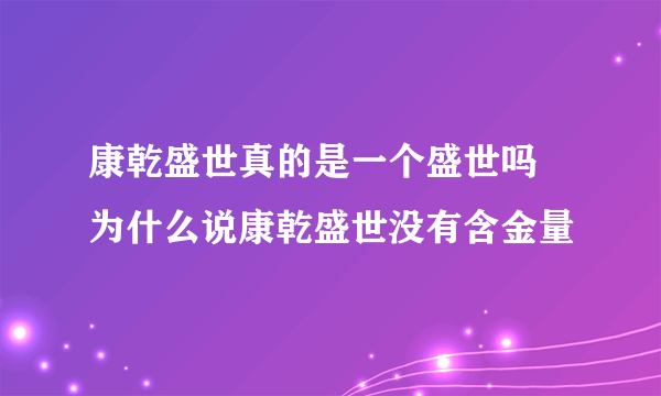 康乾盛世真的是一个盛世吗 为什么说康乾盛世没有含金量