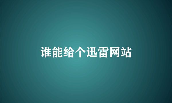 谁能给个迅雷网站