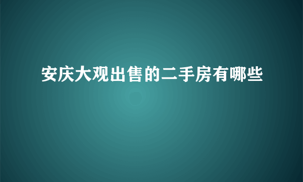安庆大观出售的二手房有哪些