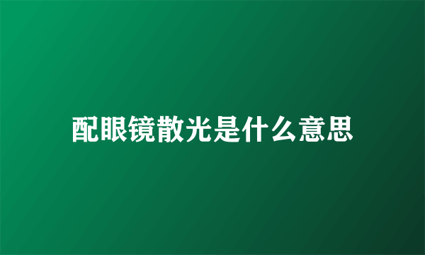 配眼镜散光是什么意思