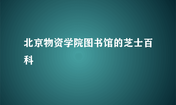 北京物资学院图书馆的芝士百科