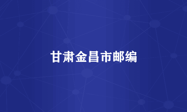 甘肃金昌市邮编
