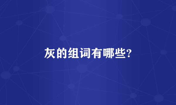 灰的组词有哪些?