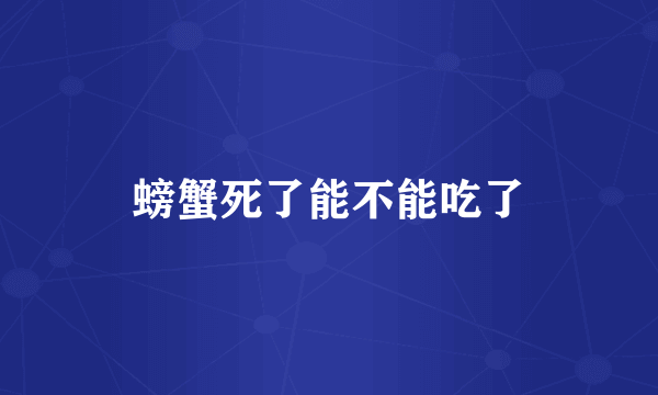 螃蟹死了能不能吃了