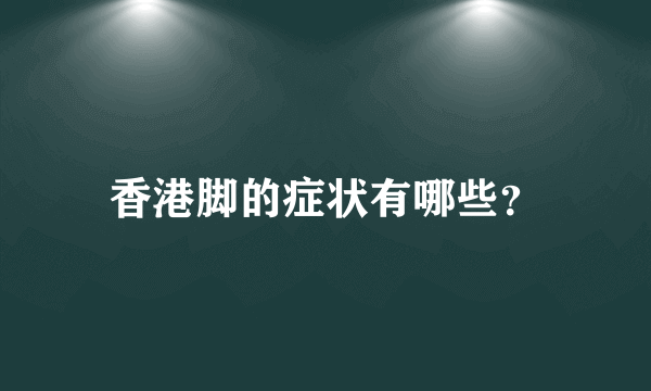 香港脚的症状有哪些？