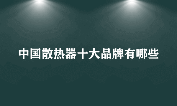 中国散热器十大品牌有哪些