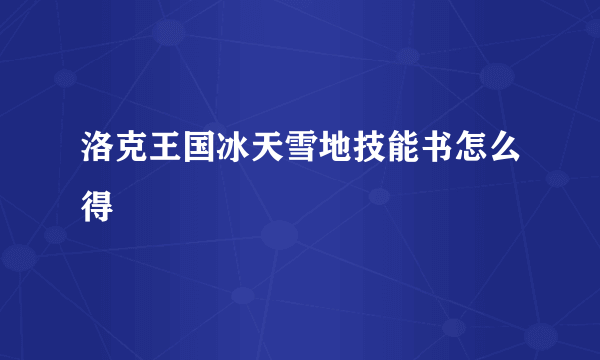 洛克王国冰天雪地技能书怎么得