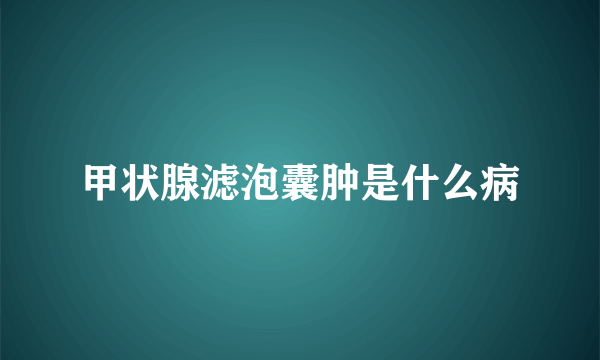 甲状腺滤泡囊肿是什么病