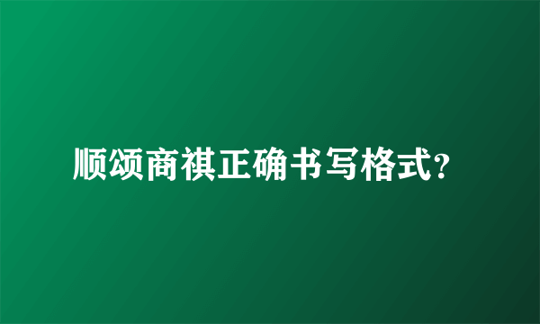 顺颂商祺正确书写格式？