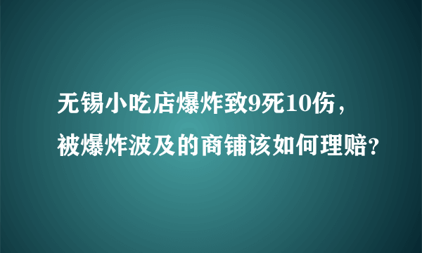 无锡小吃店爆炸致9死10伤，被爆炸波及的商铺该如何理赔？