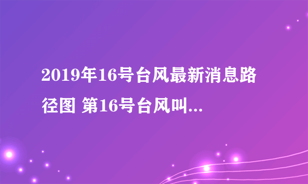 2019年16号台风最新消息路径图 第16号台风叫什么名字