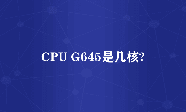 CPU G645是几核?