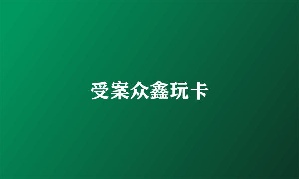 受案众鑫玩卡