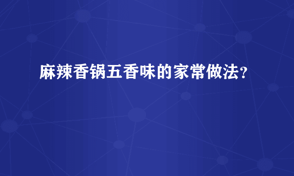 麻辣香锅五香味的家常做法？
