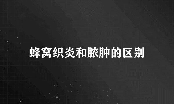 蜂窝织炎和脓肿的区别