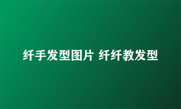 纤手发型图片 纤纤教发型