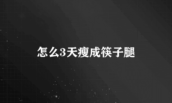 怎么3天瘦成筷子腿