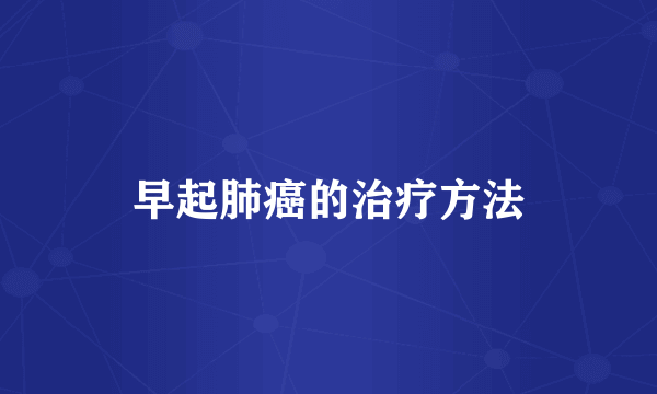 早起肺癌的治疗方法