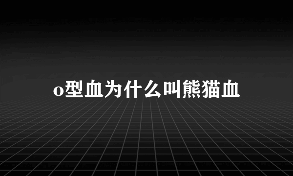 o型血为什么叫熊猫血