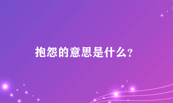抱怨的意思是什么？