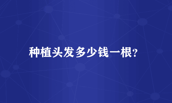 种植头发多少钱一根？