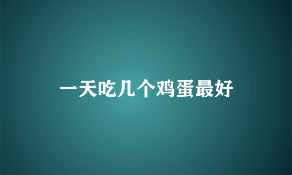 一天吃几个鸡蛋最好