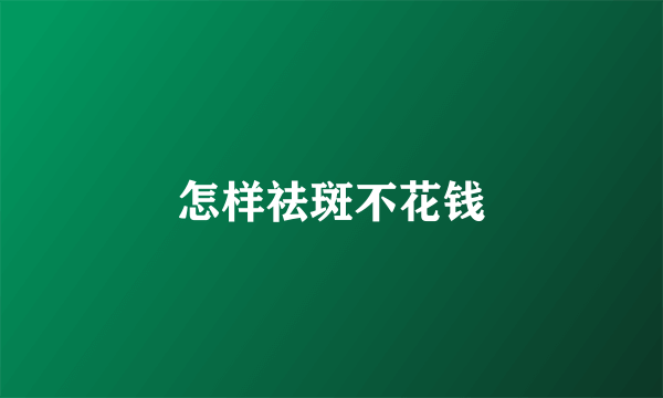 怎样祛斑不花钱