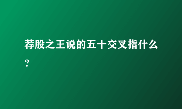 荐股之王说的五十交叉指什么？