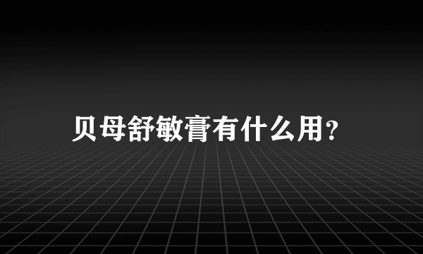贝母舒敏膏有什么用？